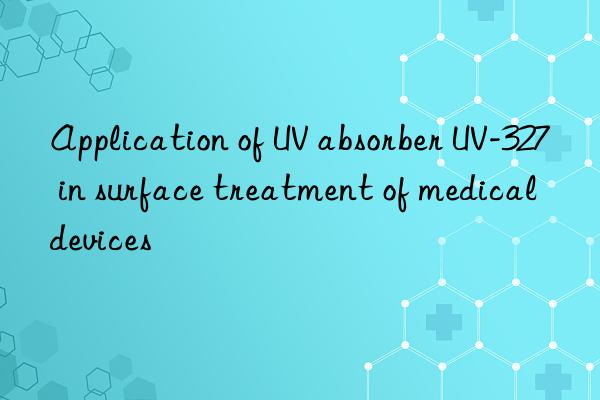 Application of UV absorber UV-327 in surface treatment of medical devices