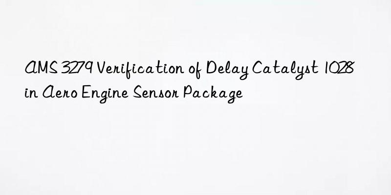 AMS 3279 Verification of Delay Catalyst 1028 in Aero Engine Sensor Package