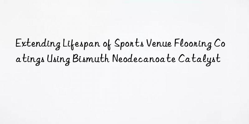 Extending Lifespan of Sports Venue Flooring Coatings Using Bismuth Neodecanoate Catalyst