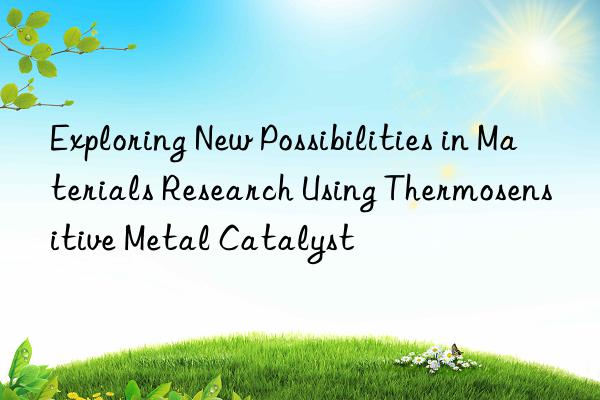 Exploring New Possibilities in Materials Research Using Thermosensitive Metal Catalyst