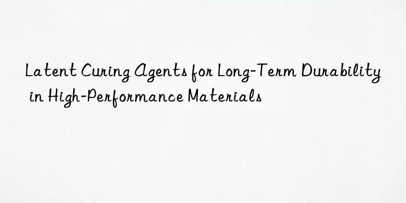 Latent Curing Agents for Long-Term Durability in High-Performance Materials