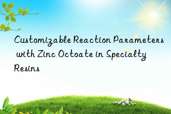 Customizable Reaction Parameters with Zinc Octoate in Specialty Resins