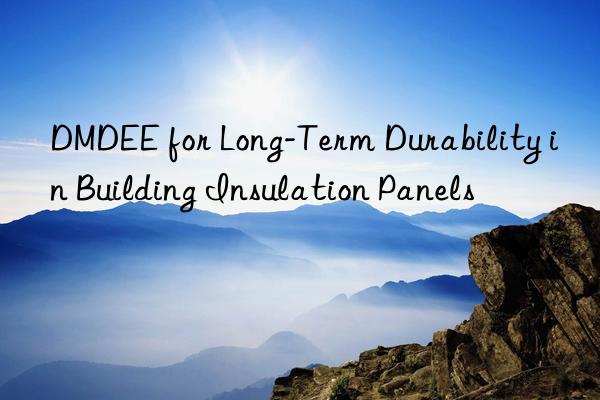 DMDEE for Long-Term Durability in Building Insulation Panels