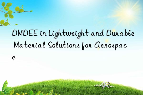 DMDEE in Lightweight and Durable Material Solutions for Aerospace