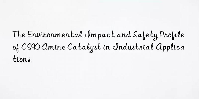 The Environmental Impact and Safety Profile of CS90 Amine Catalyst in Industrial Applications