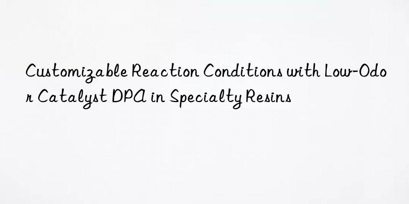 Customizable Reaction Conditions with Low-Odor Catalyst DPA in Specialty Resins