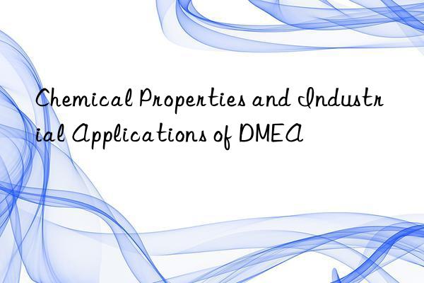 Chemical Properties and Industrial Applications of DMEA