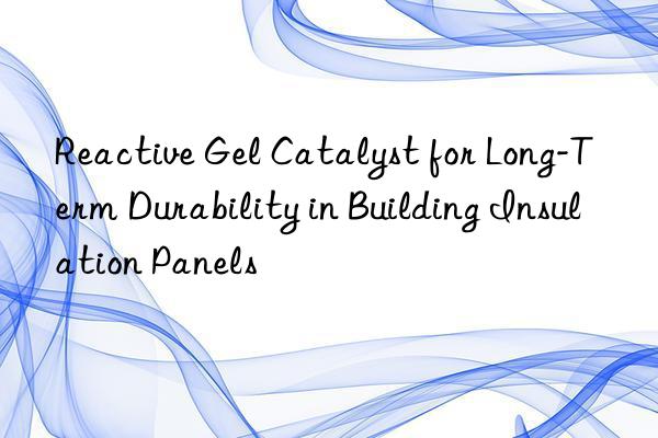 Reactive Gel Catalyst for Long-Term Durability in Building Insulation Panels