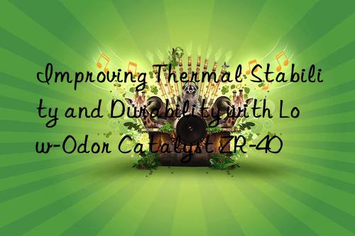 Improving Thermal Stability and Durability with Low-Odor Catalyst ZR-40