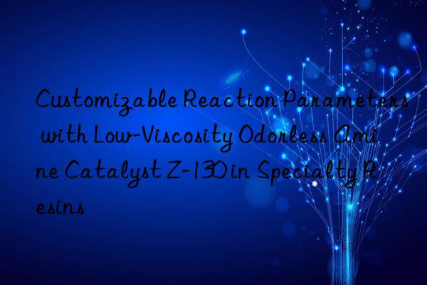 Customizable Reaction Parameters with Low-Viscosity Odorless Amine Catalyst Z-130 in Specialty Resins
