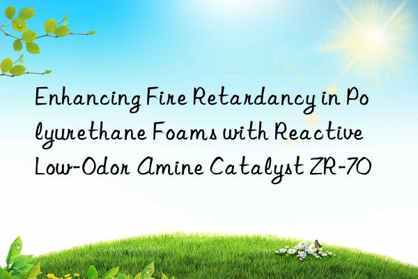 Enhancing Fire Retardancy in Polyurethane Foams with Reactive Low-Odor Amine Catalyst ZR-70