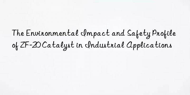 The Environmental Impact and Safety Profile of ZF-20 Catalyst in Industrial Applications