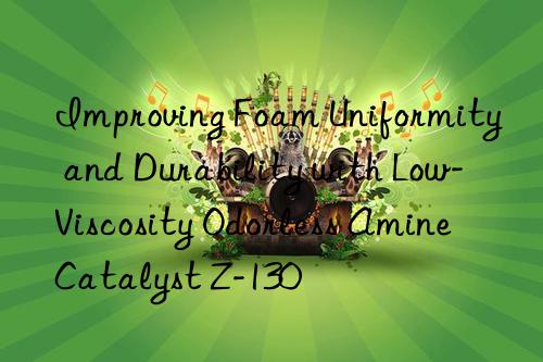 Improving Foam Uniformity and Durability with Low-Viscosity Odorless Amine Catalyst Z-130