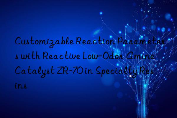 Customizable Reaction Parameters with Reactive Low-Odor Amine Catalyst ZR-70 in Specialty Resins