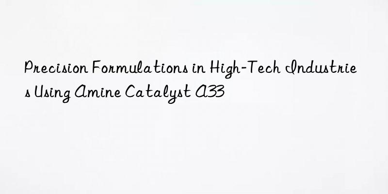 Precision Formulations in High-Tech Industries Using Amine Catalyst A33