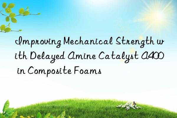 Improving Mechanical Strength with Delayed Amine Catalyst A400 in Composite Foams