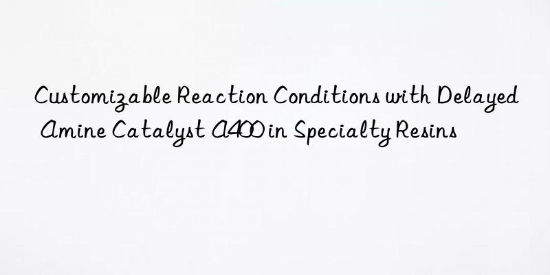 Customizable Reaction Conditions with Delayed Amine Catalyst A400 in Specialty Resins