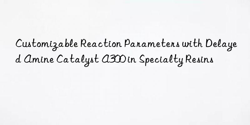 Customizable Reaction Parameters with Delayed Amine Catalyst A300 in Specialty Resins