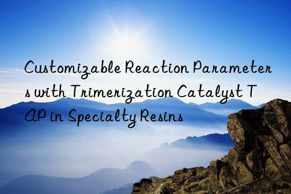 Customizable Reaction Parameters with Trimerization Catalyst TAP in Specialty Resins