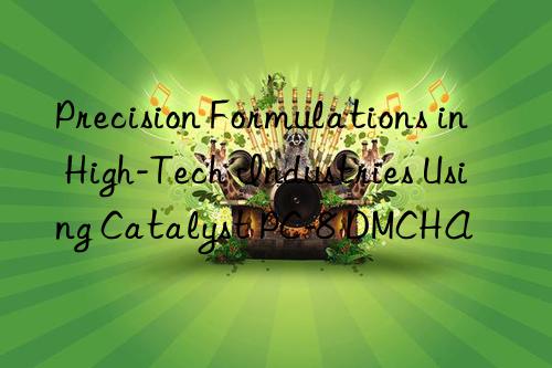 Precision Formulations in High-Tech Industries Using Catalyst PC-8 DMCHA