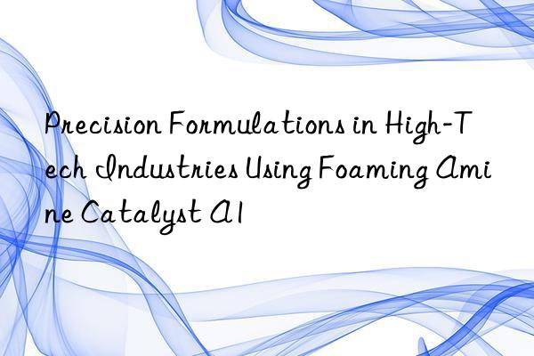 Precision Formulations in High-Tech Industries Using Foaming Amine Catalyst A1