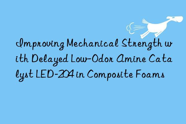 Improving Mechanical Strength with Delayed Low-Odor Amine Catalyst LED-204 in Composite Foams