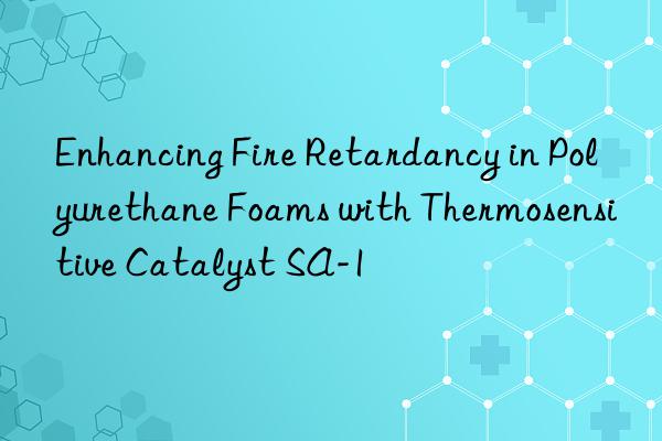 Enhancing Fire Retardancy in Polyurethane Foams with Thermosensitive Catalyst SA-1