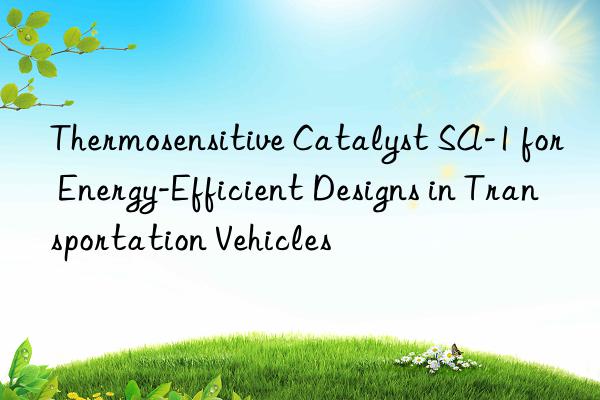 Thermosensitive Catalyst SA-1 for Energy-Efficient Designs in Transportation Vehicles