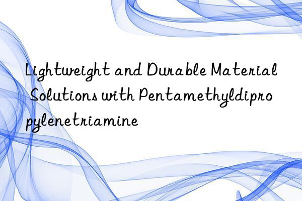 Lightweight and Durable Material Solutions with Pentamethyldipropylenetriamine