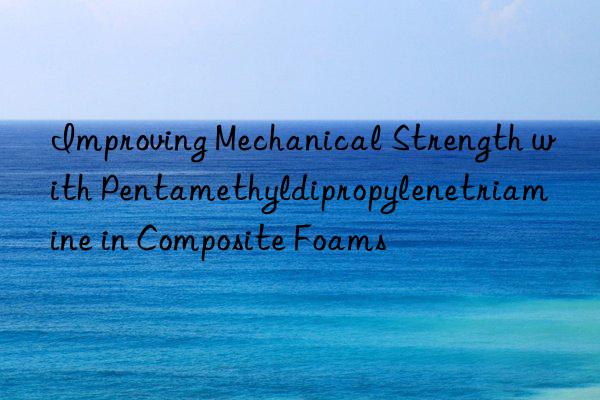 Improving Mechanical Strength with Pentamethyldipropylenetriamine in Composite Foams