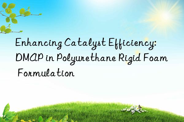 Enhancing Catalyst Efficiency: DMAP in Polyurethane Rigid Foam Formulation