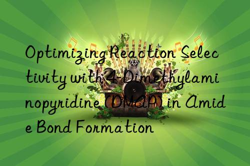Optimizing Reaction Selectivity with 4-Dimethylaminopyridine (DMAP) in Amide Bond Formation
