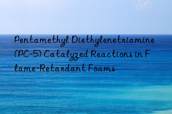 Pentamethyl Diethylenetriamine (PC-5) Catalyzed Reactions in Flame-Retardant Foams