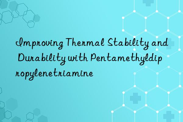 Improving Thermal Stability and Durability with Pentamethyldipropylenetriamine