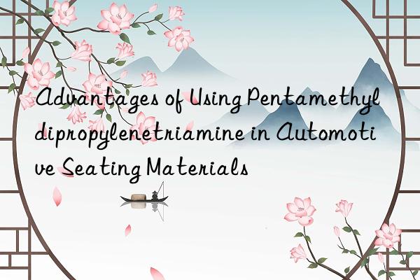 Advantages of Using Pentamethyldipropylenetriamine in Automotive Seating Materials
