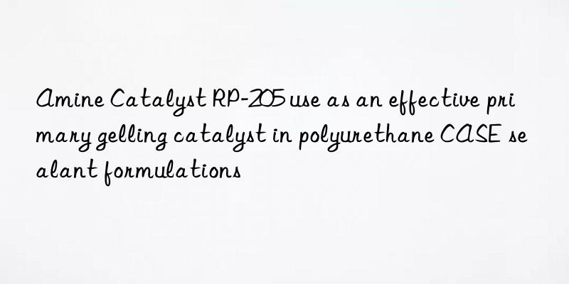 Amine Catalyst RP-205 use as an effective primary gelling catalyst in polyurethane CASE sealant formulations