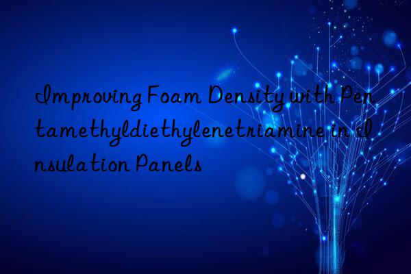 Improving Foam Density with Pentamethyldiethylenetriamine in Insulation Panels