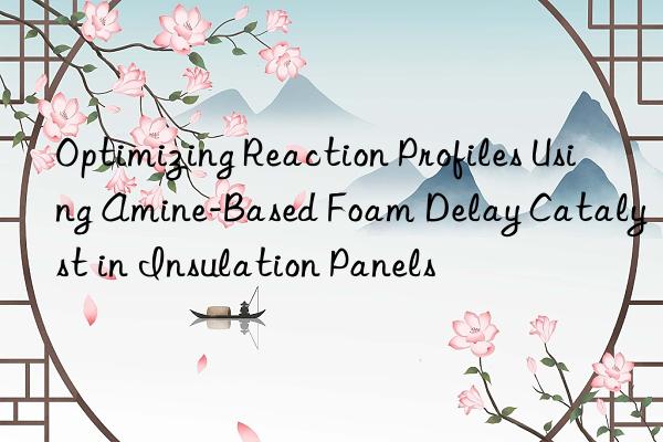 Optimizing Reaction Profiles Using Amine-Based Foam Delay Catalyst in Insulation Panels