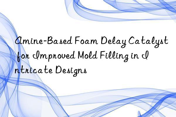 Amine-Based Foam Delay Catalyst for Improved Mold Filling in Intricate Designs