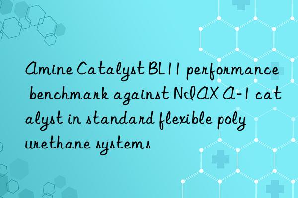 Amine Catalyst BL11 performance benchmark against NIAX A-1 catalyst in standard flexible polyurethane systems