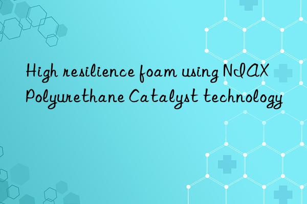 High resilience foam using NIAX Polyurethane Catalyst technology
