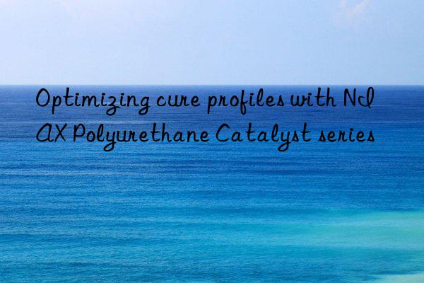 Optimizing cure profiles with NIAX Polyurethane Catalyst series