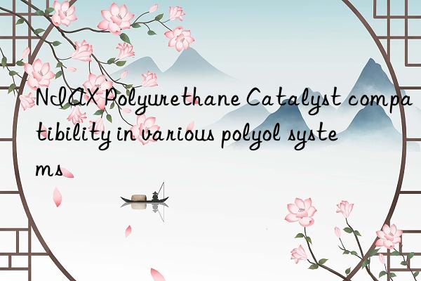 NIAX Polyurethane Catalyst compatibility in various polyol systems