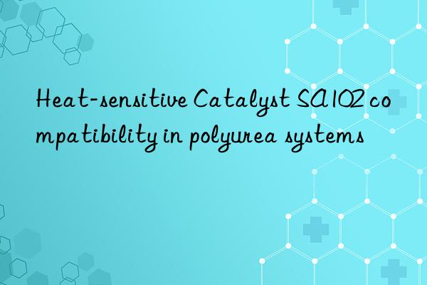 Heat-sensitive Catalyst SA102 compatibility in polyurea systems