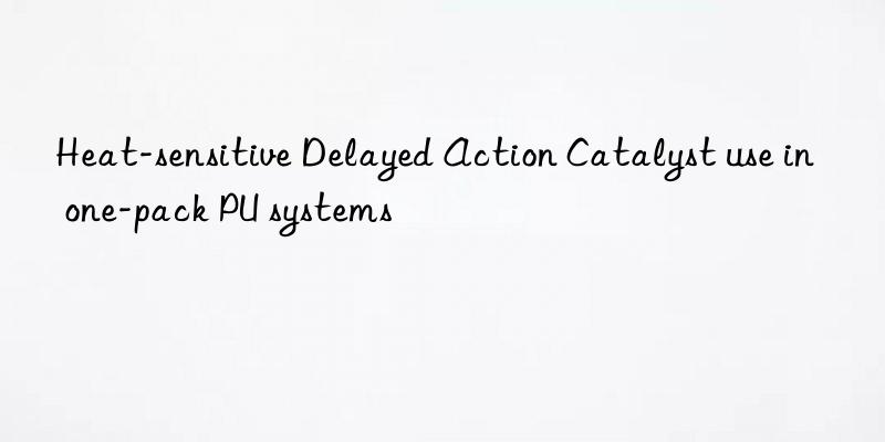 Heat-sensitive Delayed Action Catalyst use in one-pack PU systems