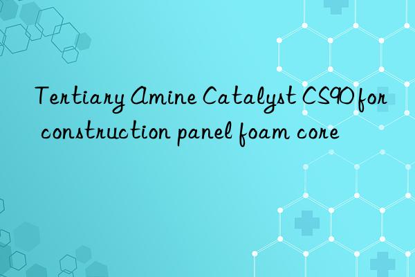 Tertiary Amine Catalyst CS90 for construction panel foam core