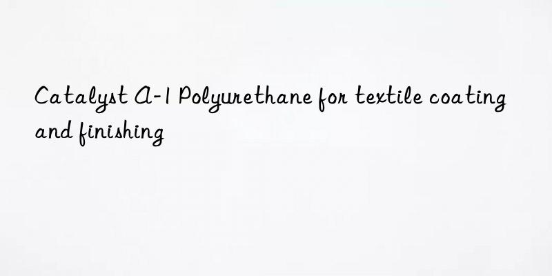Catalyst A-1 Polyurethane for textile coating and finishing