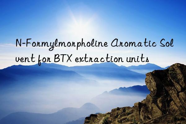 N-Formylmorpholine Aromatic Solvent for BTX extraction units