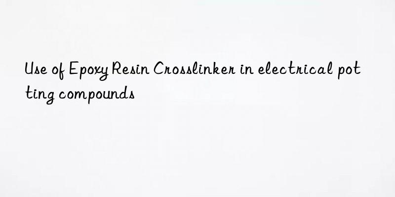 Use of Epoxy Resin Crosslinker in electrical potting compounds