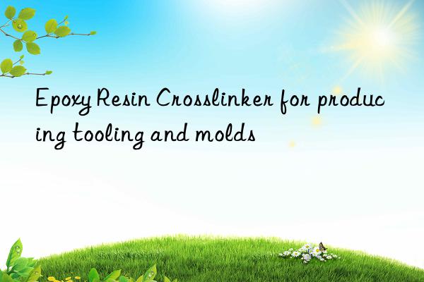 Epoxy Resin Crosslinker for producing tooling and molds